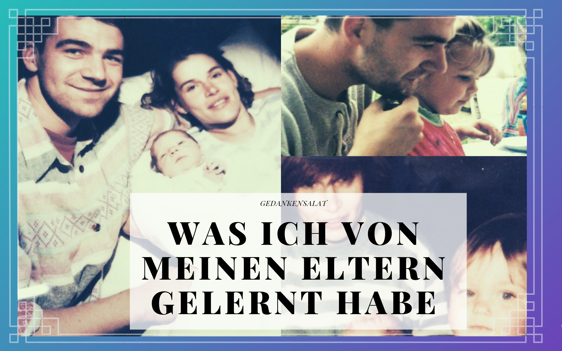 Gedankensalat: Was ich von meinen Eltern gelernt habe