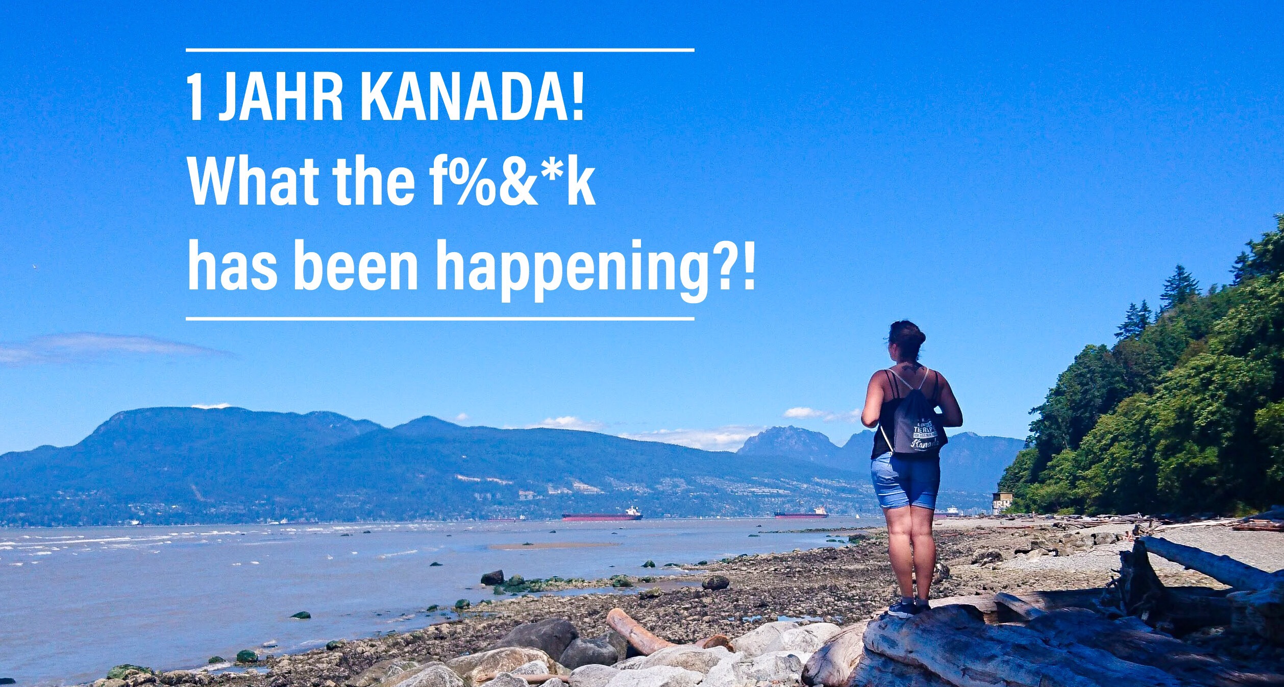 Mein erstes Jahr in Kanada – What the f#*$k has been happening?
