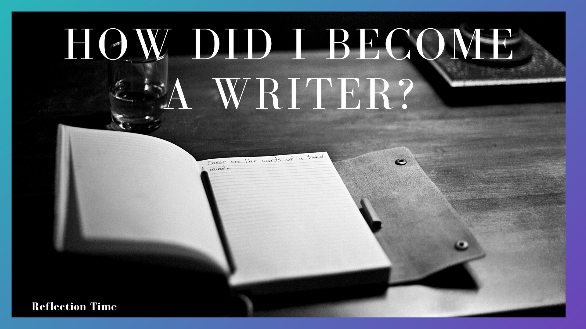 Reflection Time: How did I become a writer?