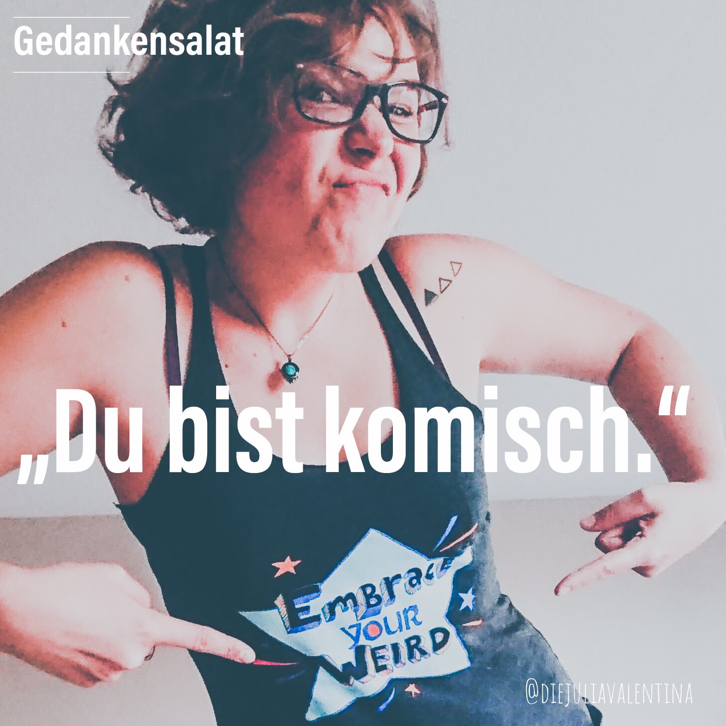 Gedankensalat: „Du bist komisch.“