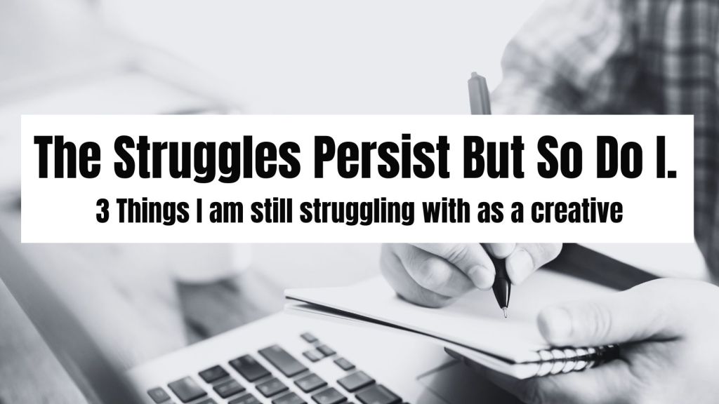 The Struggles Persist But So Do I.