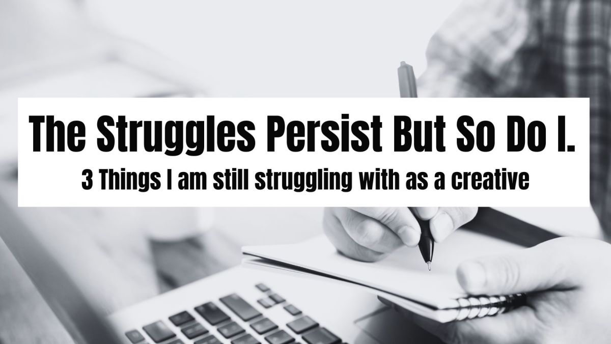 The Struggles Persist But So Do&nbsp;I.